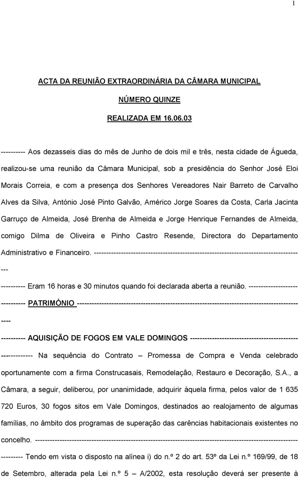 presença dos Senhores Vereadores Nair Barreto de Carvalho Alves da Silva, António José Pinto Galvão, Américo Jorge Soares da Costa, Carla Jacinta Garruço de Almeida, José Brenha de Almeida e Jorge