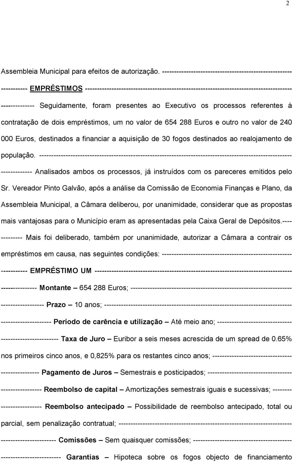 foram presentes ao Executivo os processos referentes à contratação de dois empréstimos, um no valor de 654 288 Euros e outro no valor de 240 000 Euros, destinados a financiar a aquisição de 30 fogos