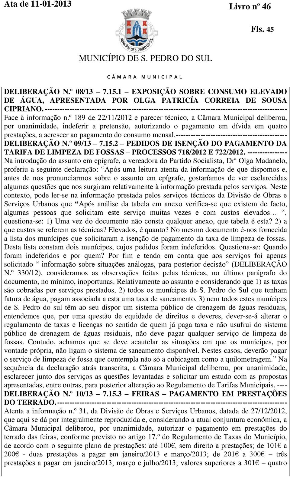 º 189 de 22/11/2012 e parecer técnico, a Câmara Municipal deliberou, por unanimidade, indeferir a pretensão, autorizando o pagamento em dívida em quatro prestações, a acrescer ao pagamento do consumo