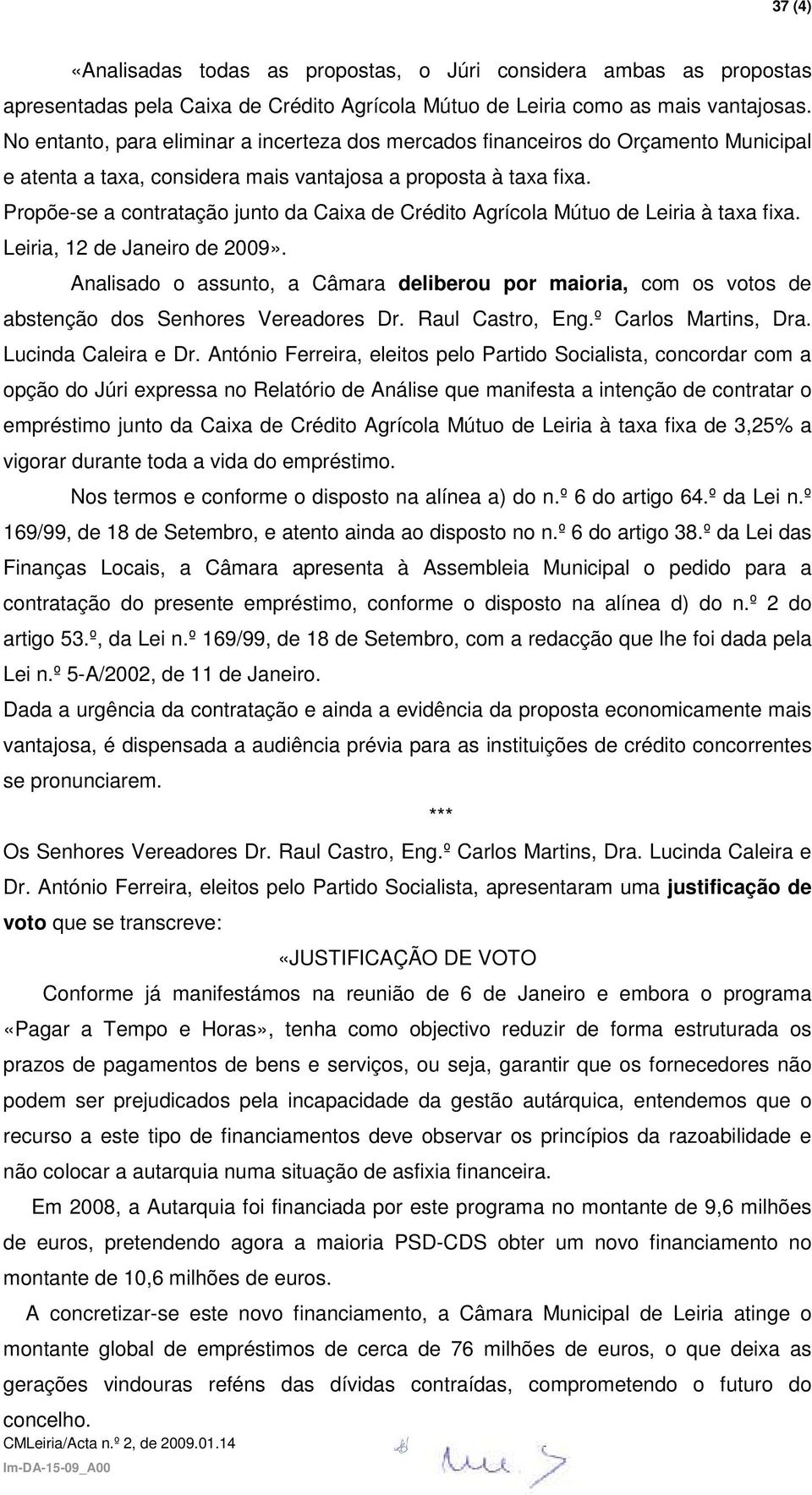 Propõe-se a contratação junto da Caixa de Crédito Agrícola Mútuo de Leiria à taxa fixa. Leiria, 12 de Janeiro de 2009».