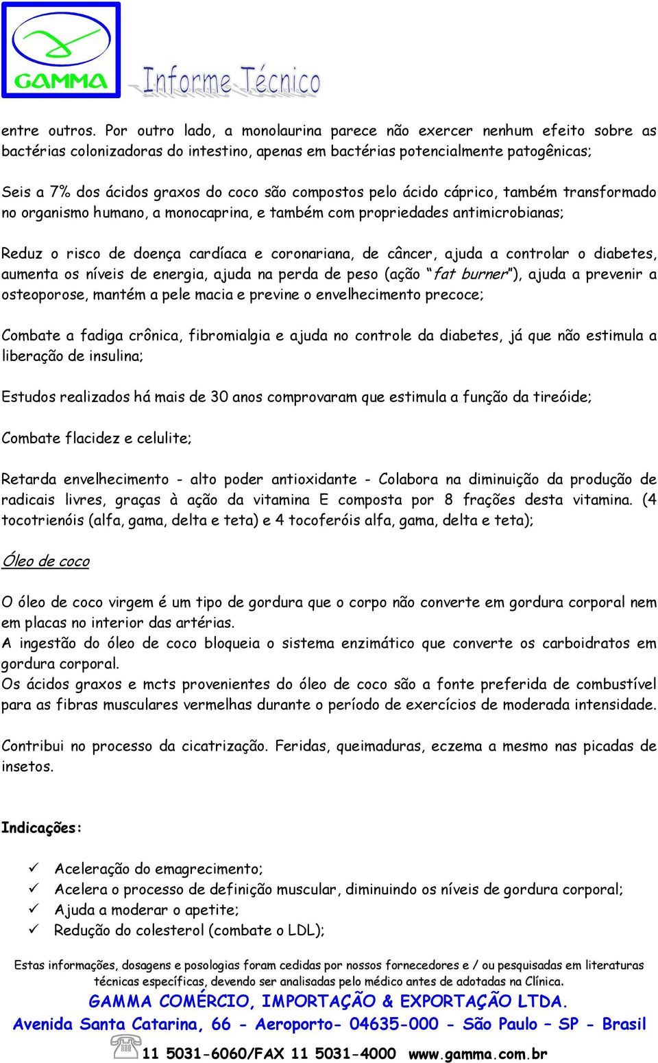 compostos pelo ácido cáprico, também transformado no organismo humano, a monocaprina, e também com propriedades antimicrobianas; Reduz o risco de doença cardíaca e coronariana, de câncer, ajuda a