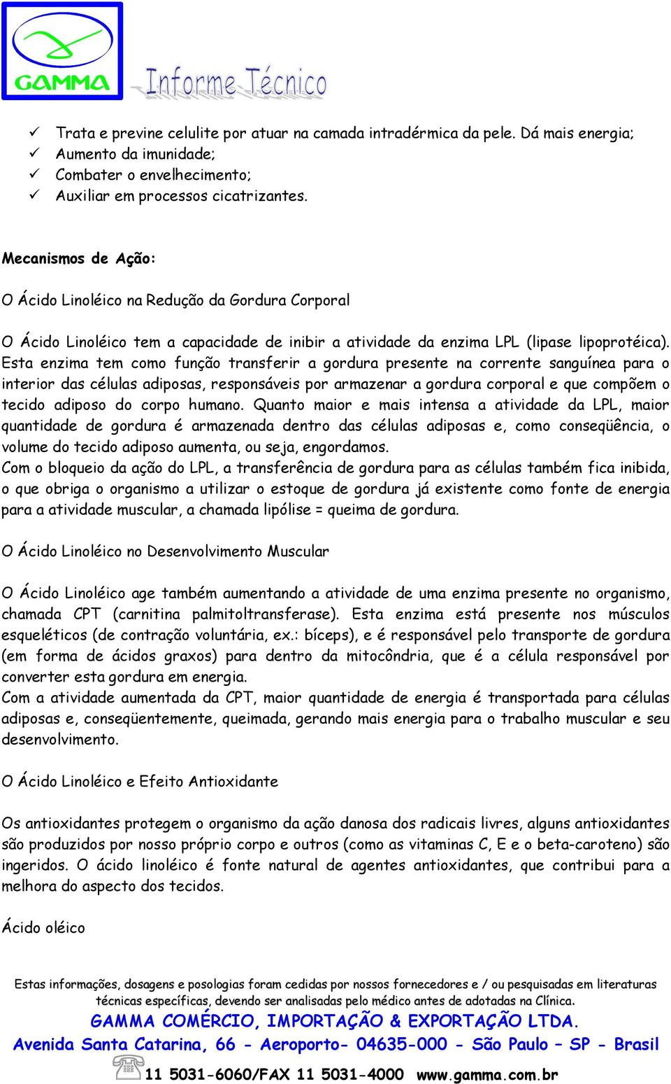 Esta enzima tem como função transferir a gordura presente na corrente sanguínea para o interior das células adiposas, responsáveis por armazenar a gordura corporal e que compõem o tecido adiposo do