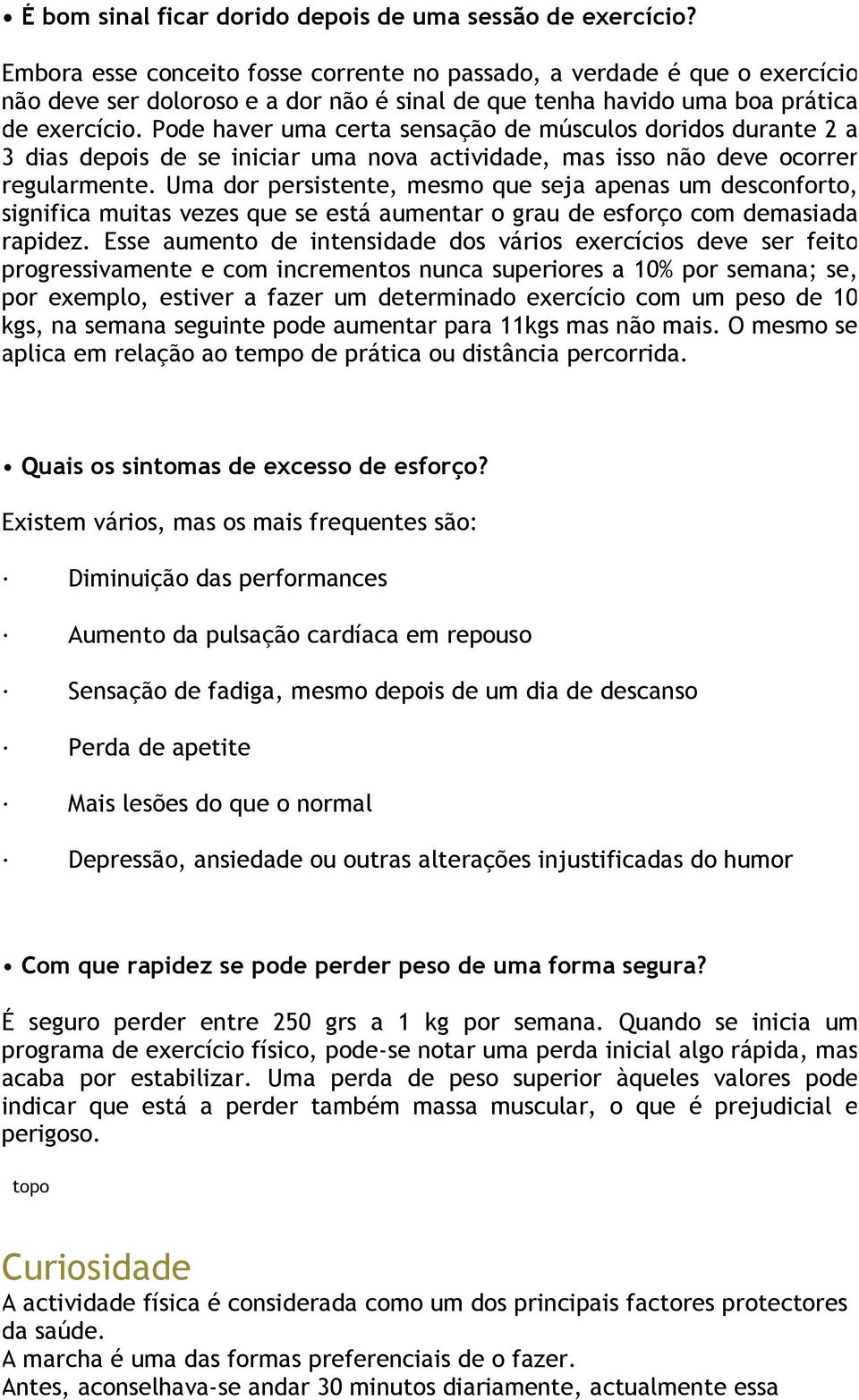 Pode haver uma certa sensação de músculos doridos durante 2 a 3 dias depois de se iniciar uma nova actividade, mas isso não deve ocorrer regularmente.