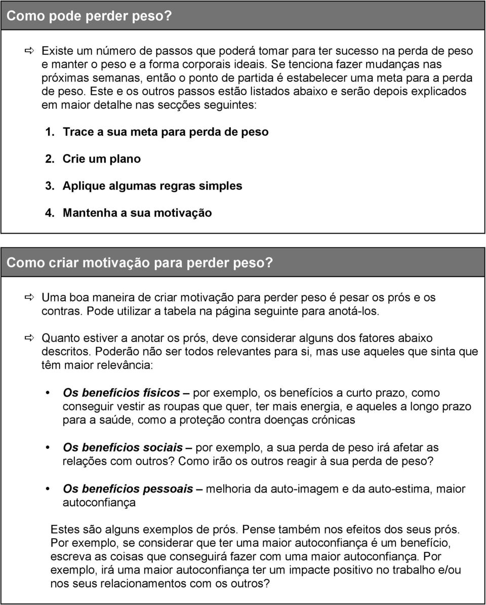 Este e os outros passos estão listados abaixo e serão depois explicados em maior detalhe nas secções seguintes: 1. Trace a sua meta para perda de peso 2. Crie um plano 3.