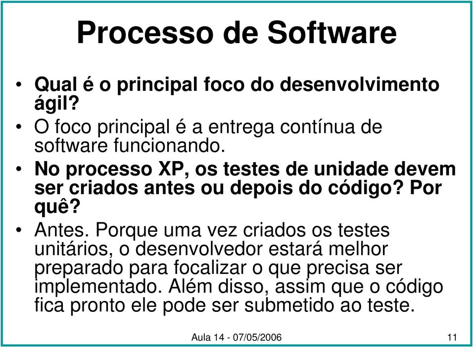 No processo XP, os testes de unidade devem ser criados antes ou depois do código? Por quê? Antes.