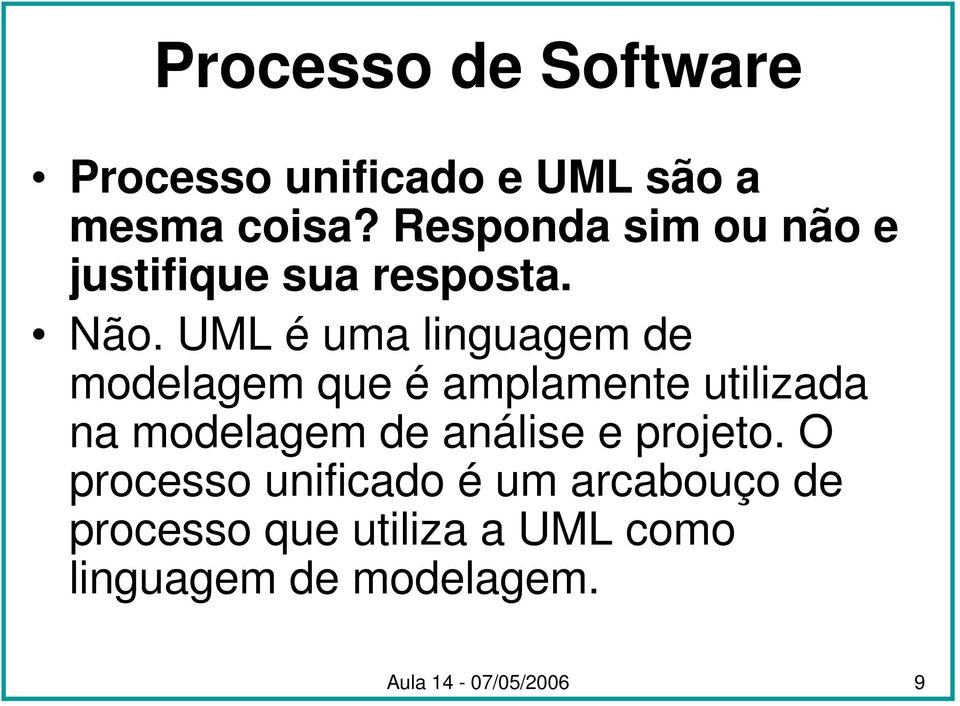 UML é uma linguagem de modelagem que é amplamente utilizada na modelagem de
