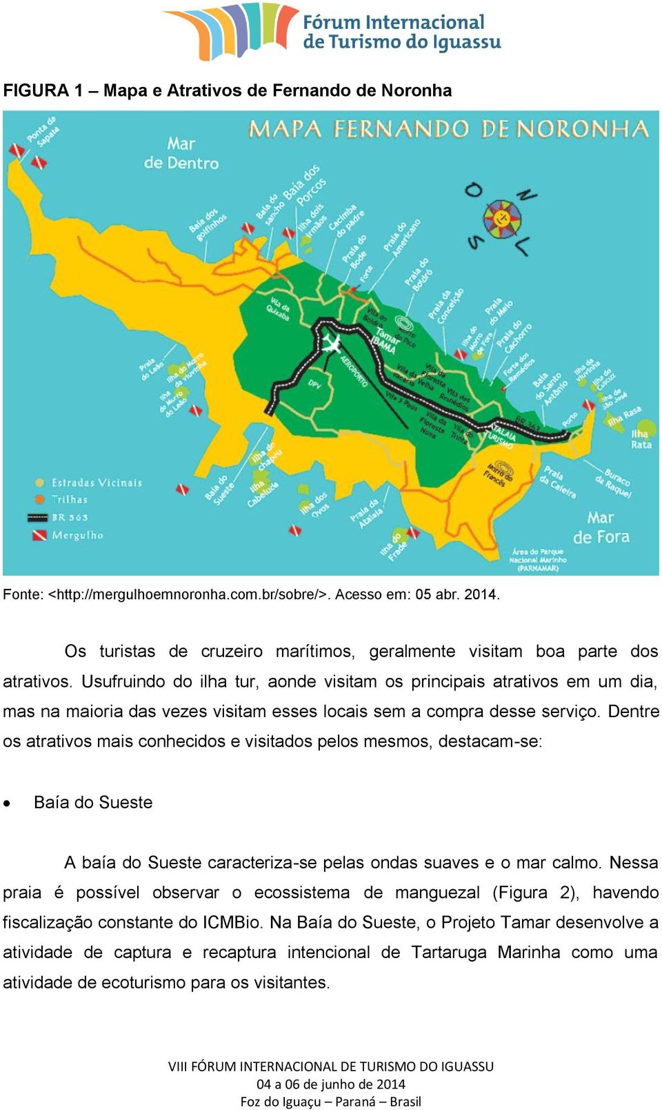 Usufruindo do ilha tur, aonde visitam os principais atrativos em um dia, mas na maioria das vezes visitam esses locais sem a compra desse serviço.