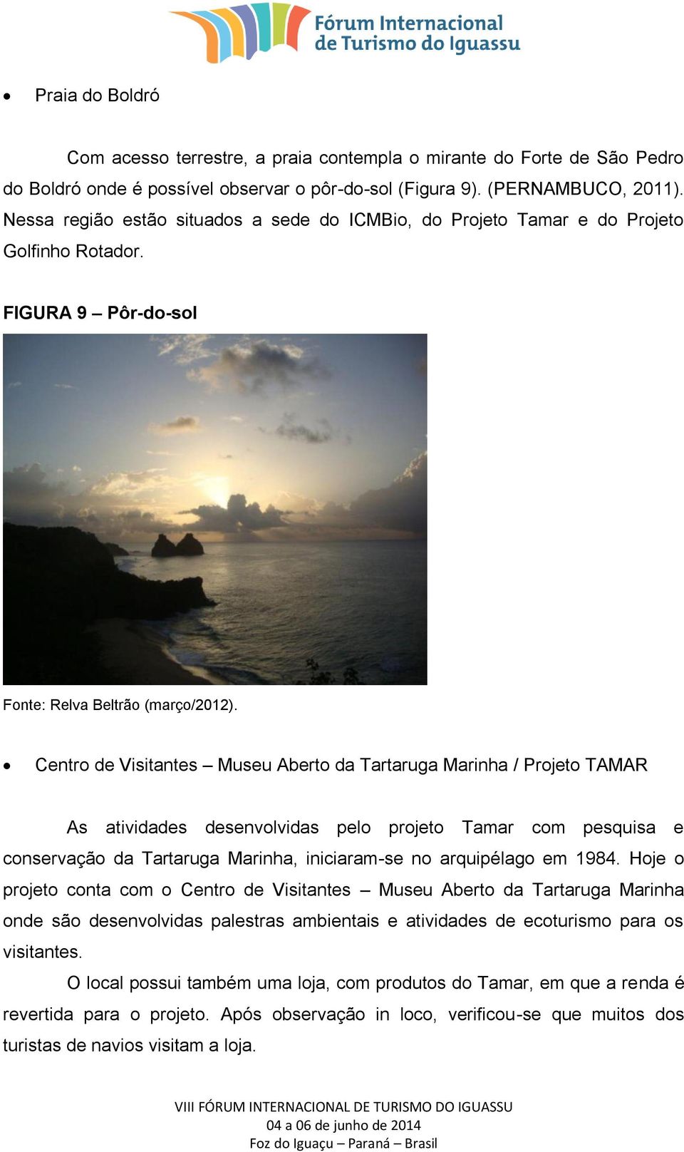 Centro de Visitantes Museu Aberto da Tartaruga Marinha / Projeto TAMAR As atividades desenvolvidas pelo projeto Tamar com pesquisa e conservação da Tartaruga Marinha, iniciaram-se no arquipélago em