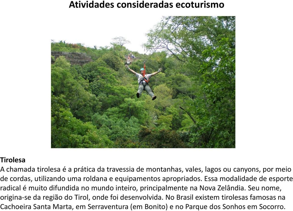 Essa modalidade de esporte radical é muito difundida no mundo inteiro, principalmente na Nova Zelândia.