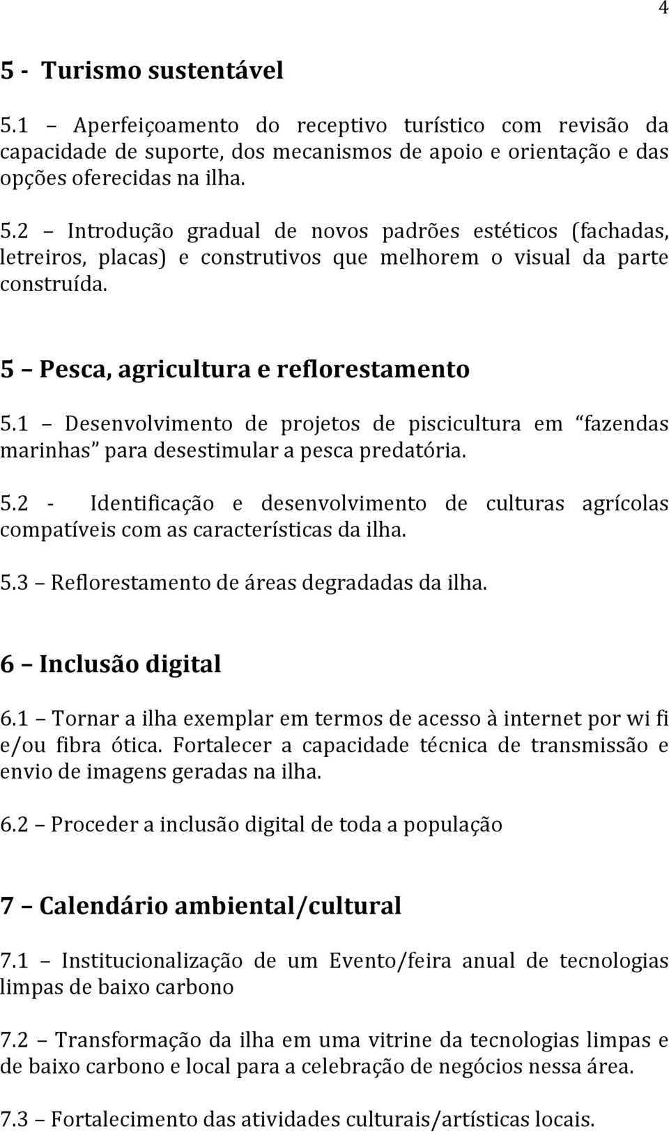 5.3 Reflorestamento de áreas degradadas da ilha. 6 Inclusão digital 6.1 Tornar a ilha exemplar em termos de acesso à internet por wi fi e/ou fibra ótica.