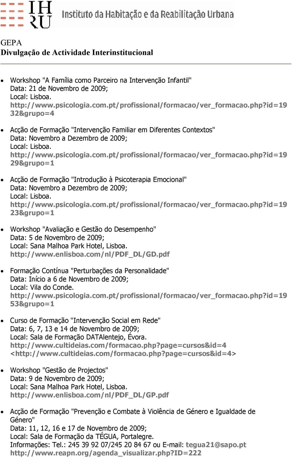 Malhoa Park Hotel, Lisboa. http://www.enlisboa.com/nl/pdf_dl/gd.pdf Formação Contínua "Perturbações da Personalidade" Data: Início a 6 de Novembro de 2009; Local: Vila do Conde.