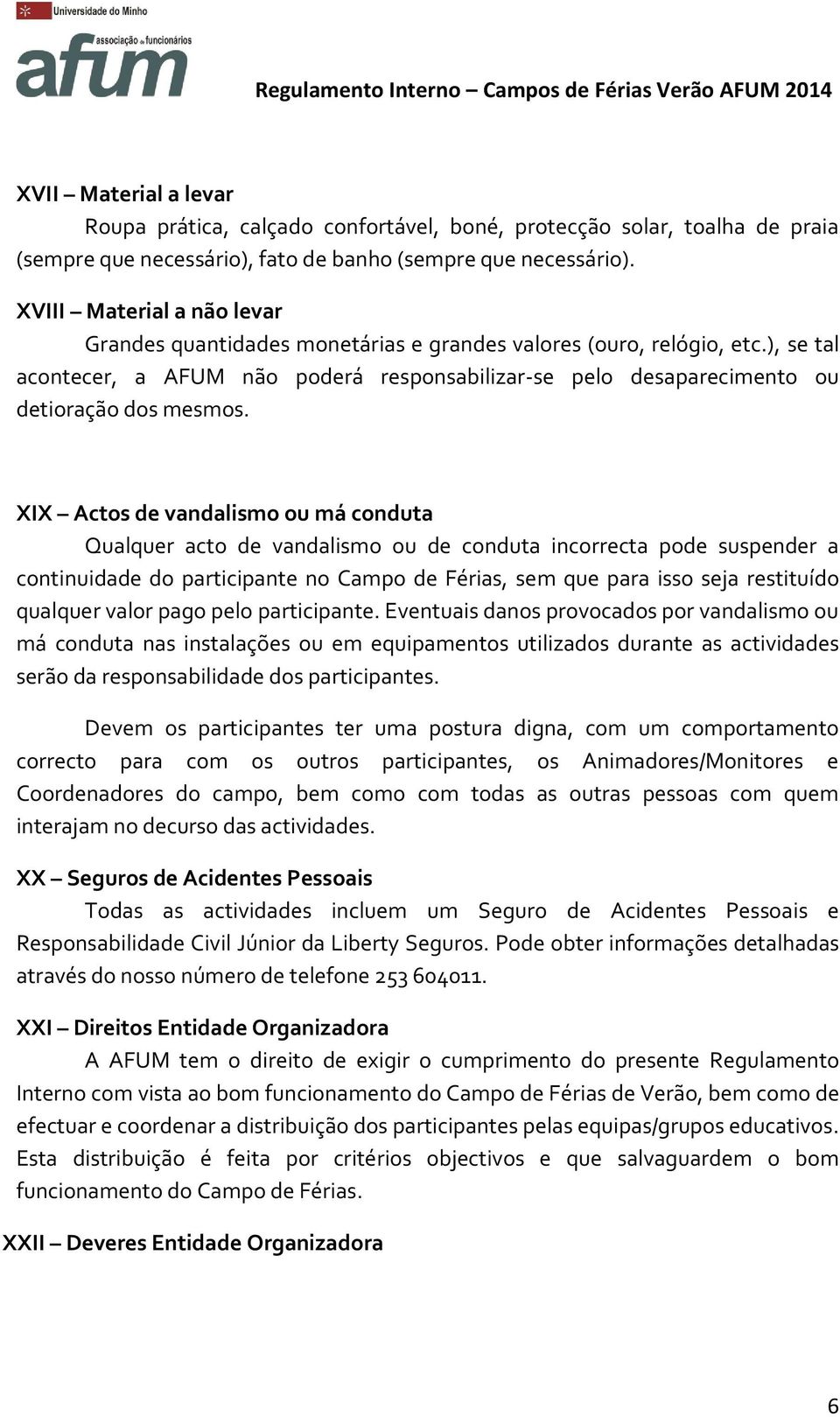 XIX Actos de vandalismo ou má conduta Qualquer acto de vandalismo ou de conduta incorrecta pode suspender a continuidade do participante no Campo de Férias, sem que para isso seja restituído qualquer