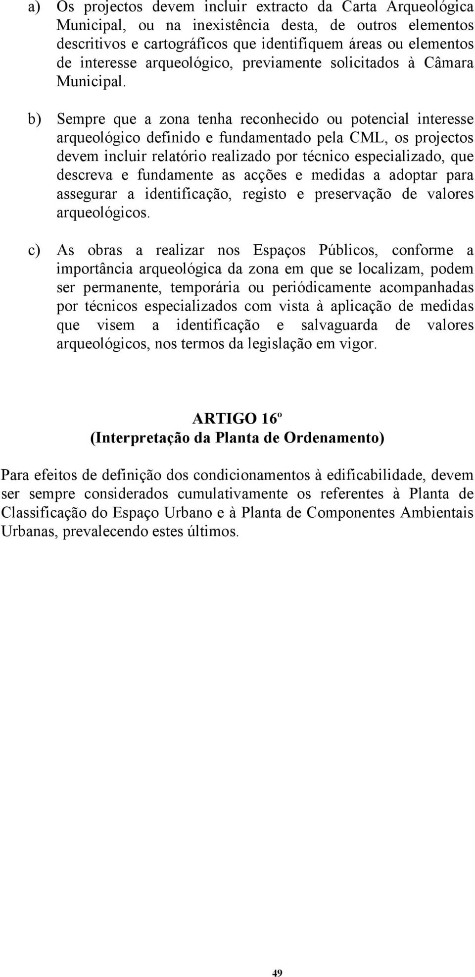 b) Sempre que a zona tenha reconhecido ou potencial interesse arqueológico definido e fundamentado pela CML, os projectos devem incluir relatório realizado por técnico especializado, que descreva e