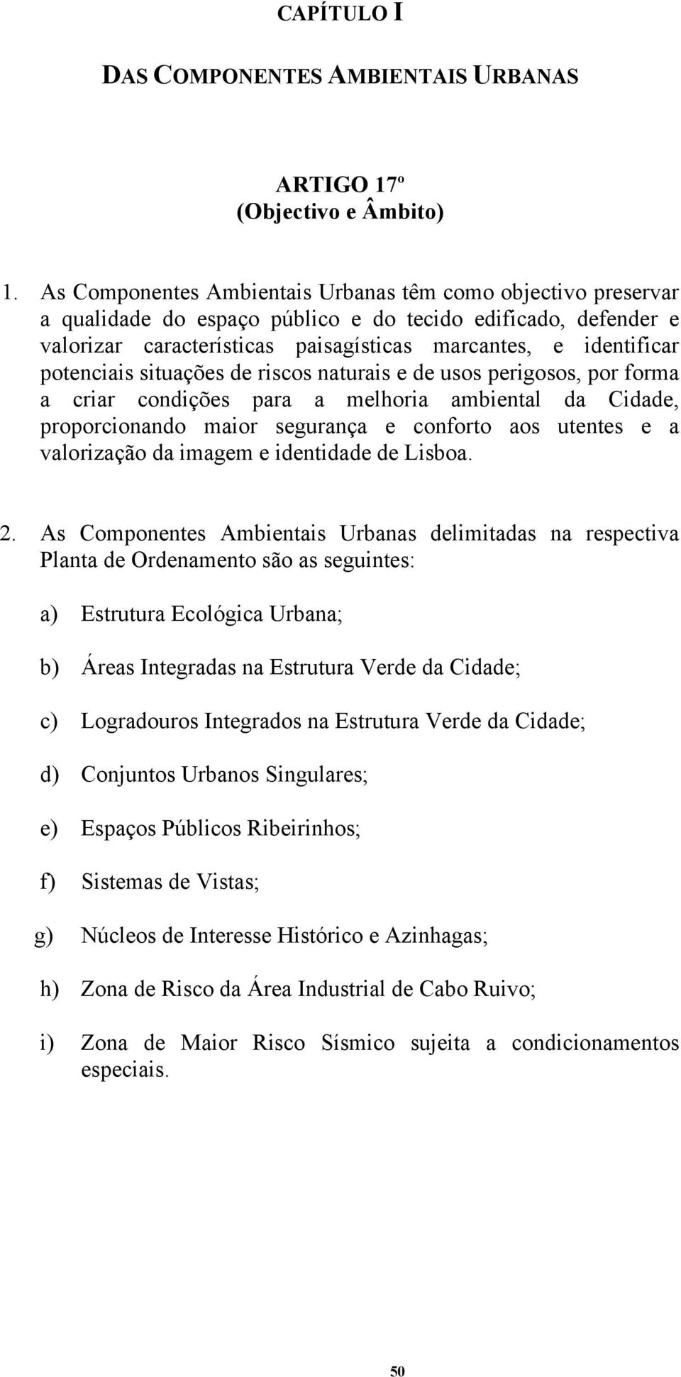 potenciais situações de riscos naturais e de usos perigosos, por forma a criar condições para a melhoria ambiental da Cidade, proporcionando maior segurança e conforto aos utentes e a valorização da