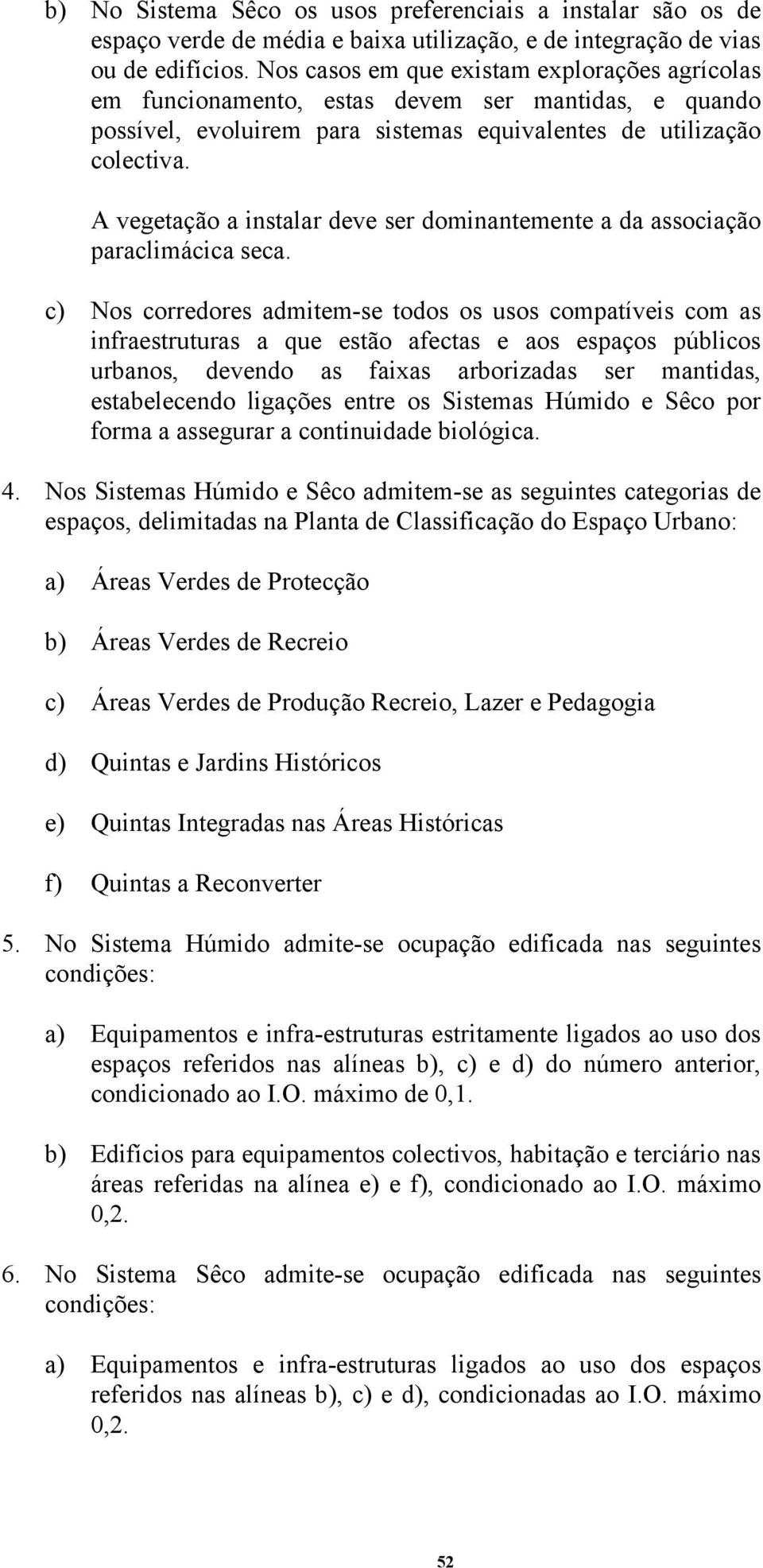 A vegetação a instalar deve ser dominantemente a da associação paraclimácica seca.