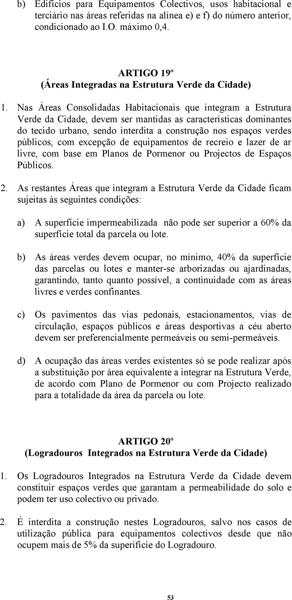 Nas Áreas Consolidadas Habitacionais que integram a Estrutura Verde da Cidade, devem ser mantidas as características dominantes do tecido urbano, sendo interdita a construção nos espaços verdes