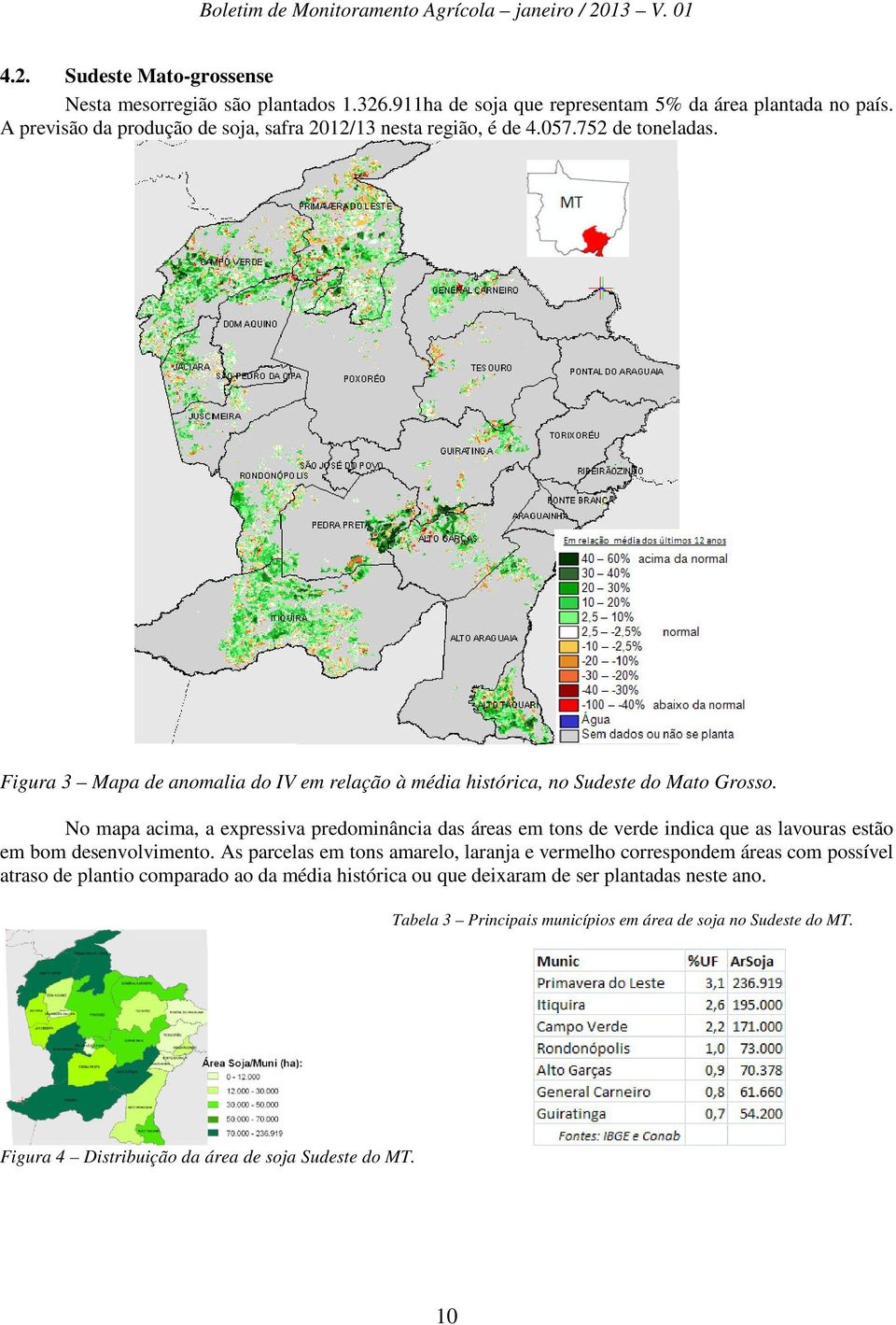 No mapa acima, a expressiva predominância das áreas em tons de verde indica que as lavouras estão em bom desenvolvimento.