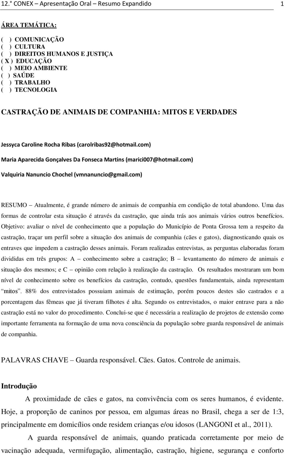 com) Valquiria Nanuncio Chochel (vmnanuncio@gmail.com) RESUMO Atualmente, é grande número de animais de companhia em condição de total abandono.