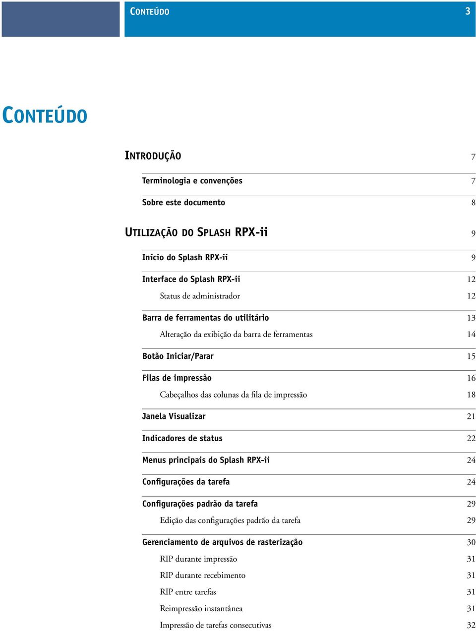 impressão 18 Janela Visualizar 21 Indicadores de status 22 Menus principais do Splash RPX-ii 24 Configurações da tarefa 24 Configurações padrão da tarefa 29 Edição das configurações