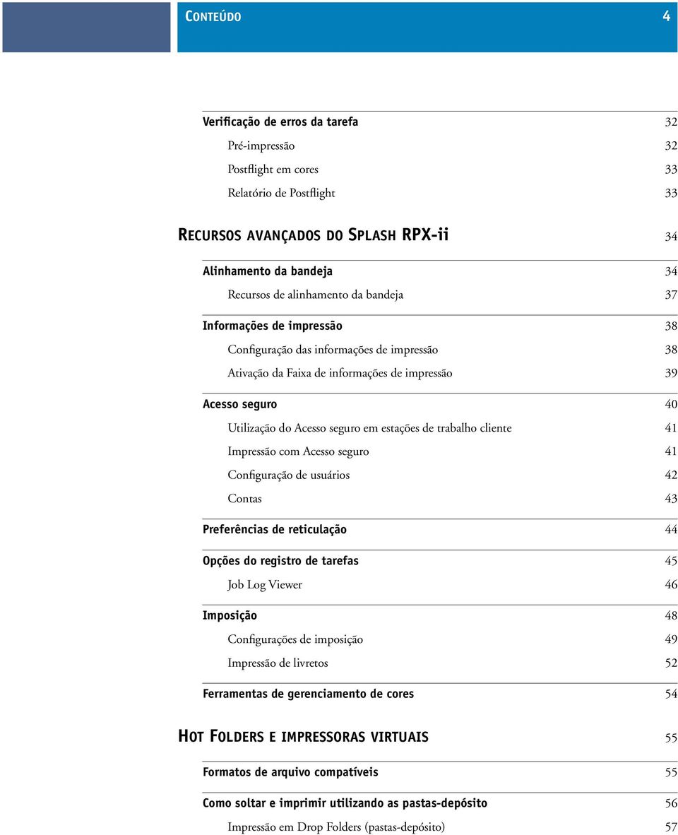 estações de trabalho cliente 41 Impressão com Acesso seguro 41 Configuração de usuários 42 Contas 43 Preferências de reticulação 44 Opções do registro de tarefas 45 Job Log Viewer 46 Imposição 48