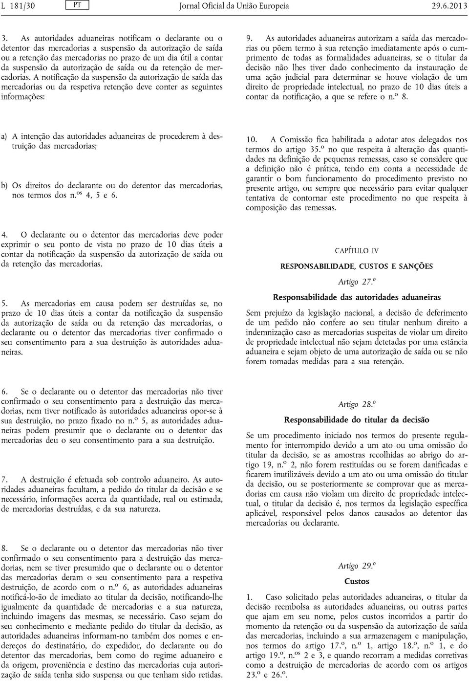 autorização de saída ou da retenção de mercadorias. A notificação da suspensão da autorização de saída das mercadorias ou da respetiva retenção deve conter as seguintes informações: 9.