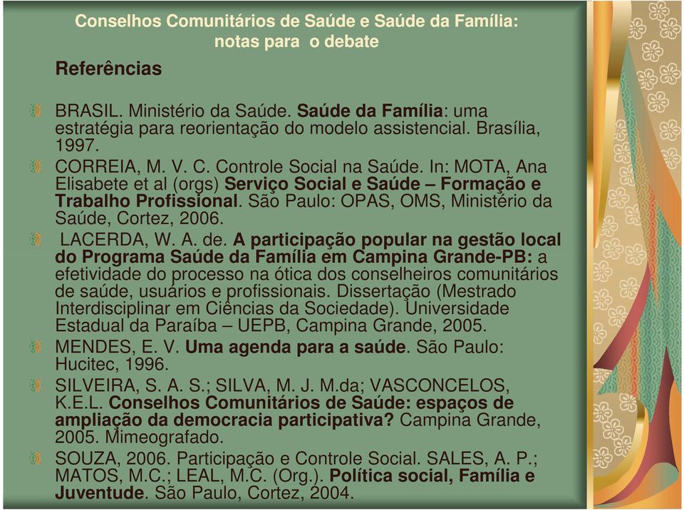 A participação popular na gestão local do Programa Saúde da Família em Campina Grande-PB: a efetividade do processo na ótica dos conselheiros comunitários de saúde, usuários e profissionais.