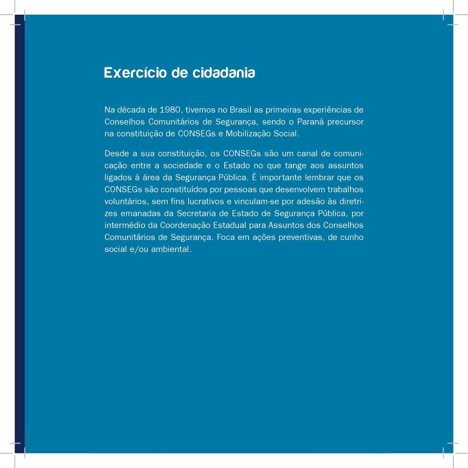 É importante lembrar que os CONSEGs são constituídos por pessoas que desenvolvem trabalhos voluntários, sem fins lucrativos e vinculam-se por adesão às diretrizes emanadas da