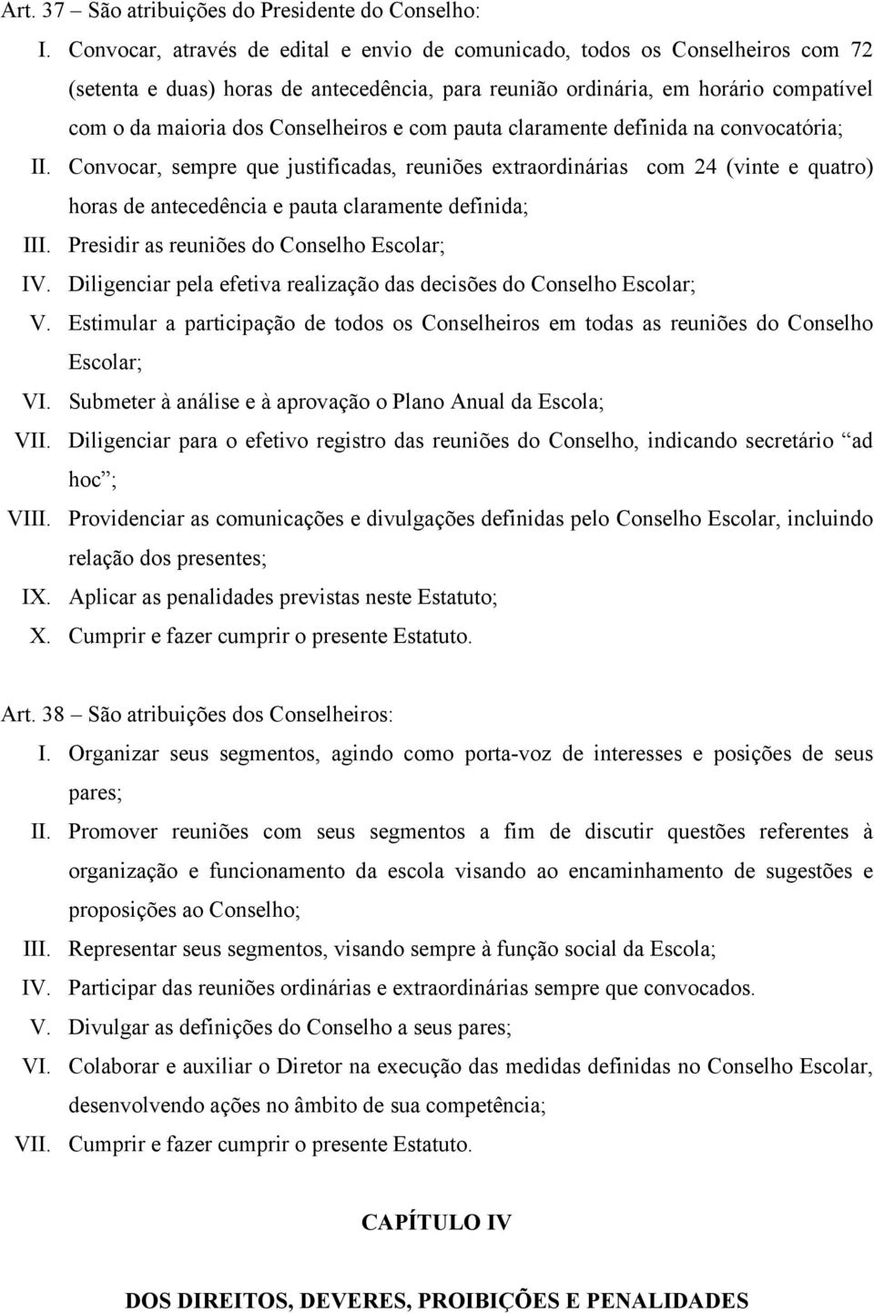 e com pauta claramente definida na convocatória; II. Convocar, sempre que justificadas, reuniões extraordinárias com 24 (vinte e quatro) horas de antecedência e pauta claramente definida; III.