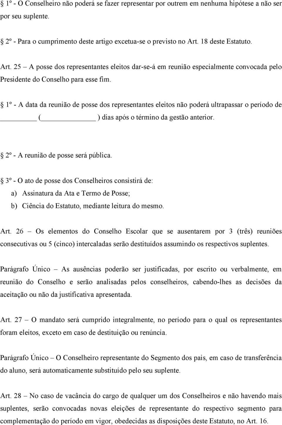 1º - A data da reunião de posse dos representantes eleitos não poderá ultrapassar o período de ( ) dias após o término da gestão anterior. 2º - A reunião de posse será pública.