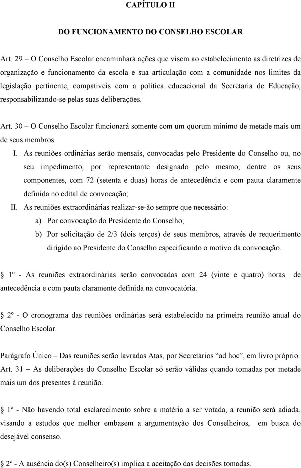 compatíveis com a política educacional da Secretaria de Educação, responsabilizando-se pelas suas deliberações. Art.