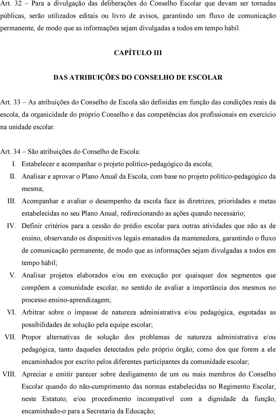 33 As atribuições do Conselho de Escola são definidas em função das condições reais da escola, da organicidade do próprio Conselho e das competências dos profissionais em exercício na unidade escolar.