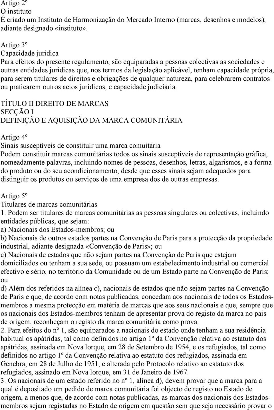 capacidade própria, para serem titulares de direitos e obrigações de qualquer natureza, para celebrarem contratos ou praticarem outros actos jurídicos, e capacidade judiciária.