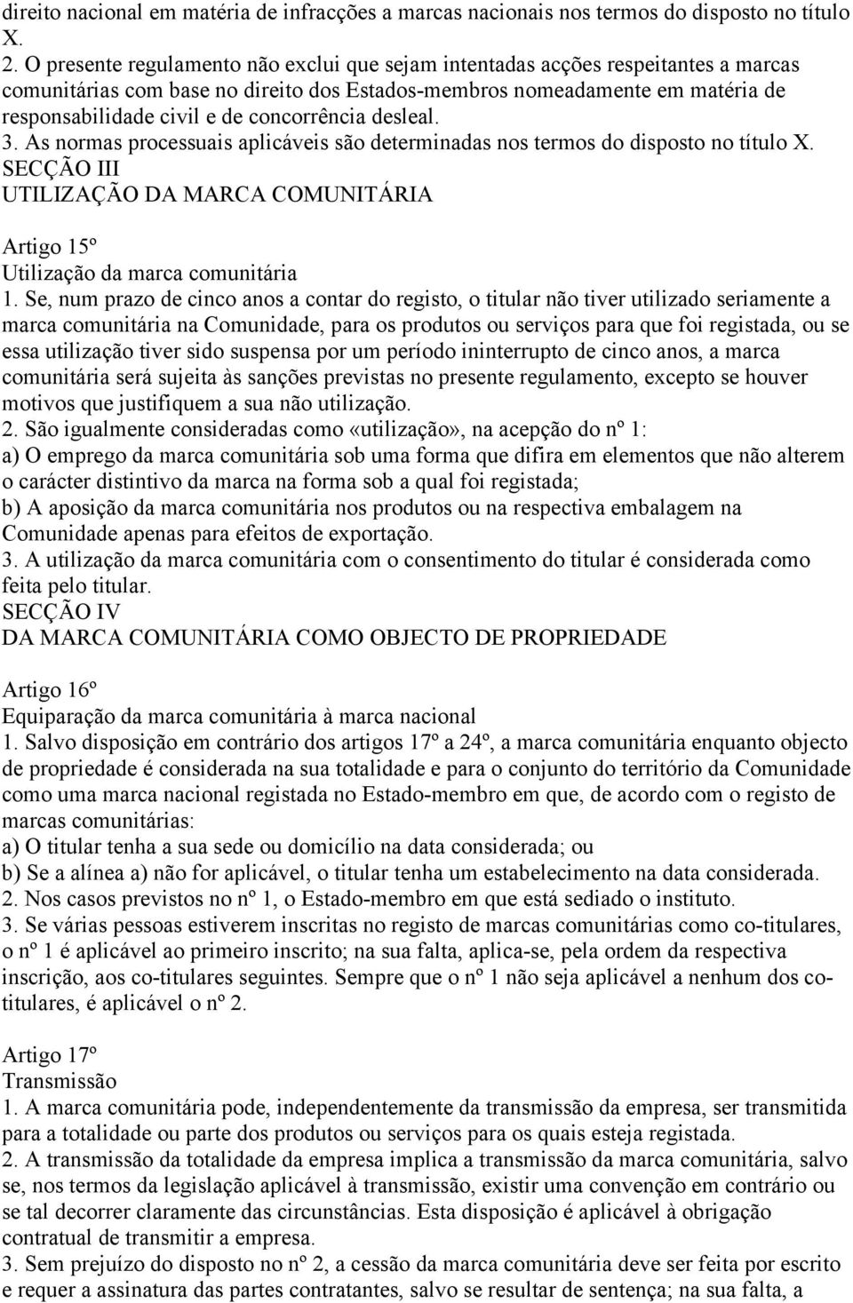 concorrência desleal. 3. As normas processuais aplicáveis são determinadas nos termos do disposto no título X. SECÇÃO III UTILIZAÇÃO DA MARCA COMUNITÁRIA Artigo 15º Utilização da marca comunitária 1.