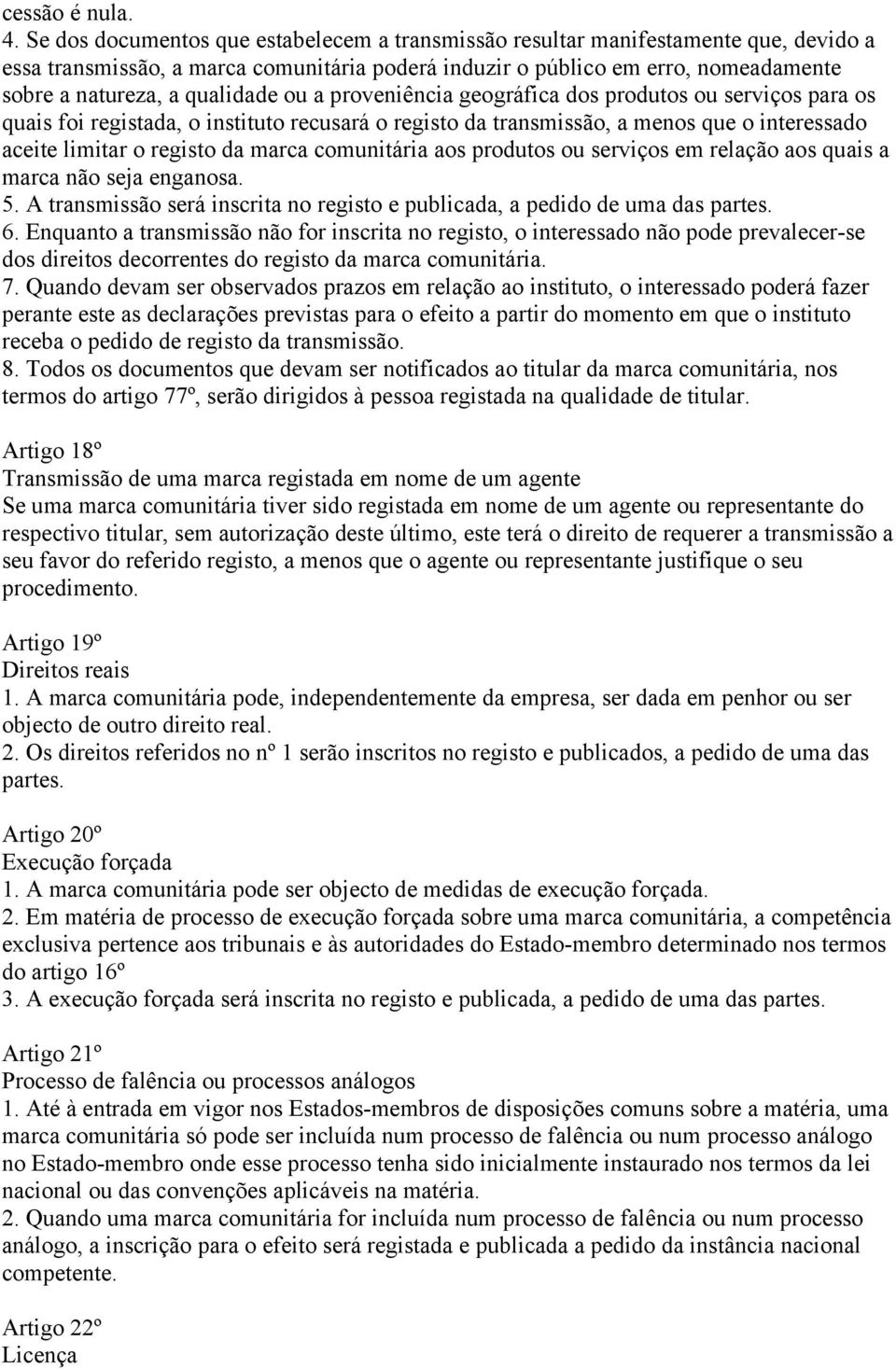 qualidade ou a proveniência geográfica dos produtos ou serviços para os quais foi registada, o instituto recusará o registo da transmissão, a menos que o interessado aceite limitar o registo da marca