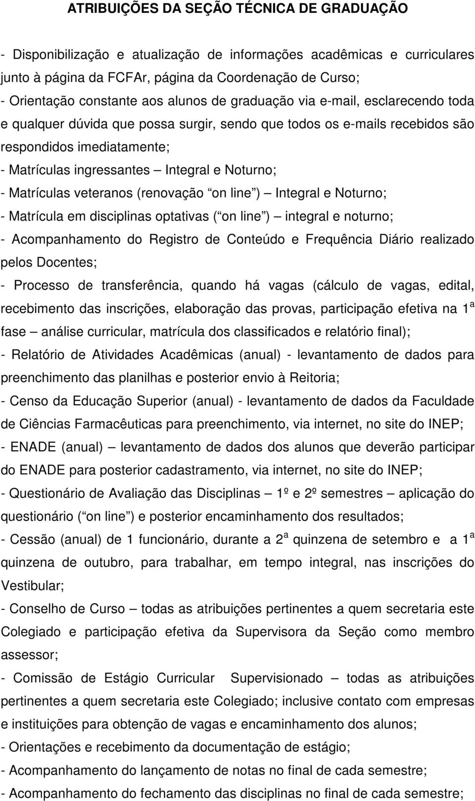 - Matrículas veteranos (renovação on line ) Integral e Noturno; - Matrícula em disciplinas optativas ( on line ) integral e noturno; - Acompanhamento do Registro de Conteúdo e Frequência Diário