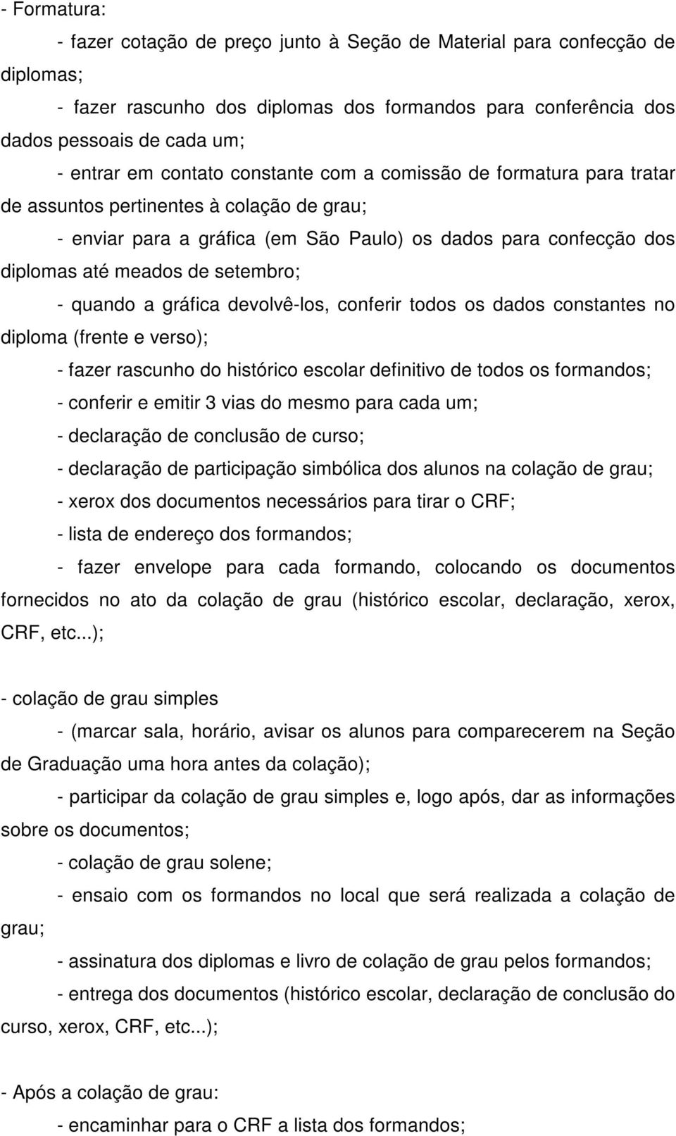 setembro; - quando a gráfica devolvê-los, conferir todos os dados constantes no diploma (frente e verso); - fazer rascunho do histórico escolar definitivo de todos os formandos; - conferir e emitir 3