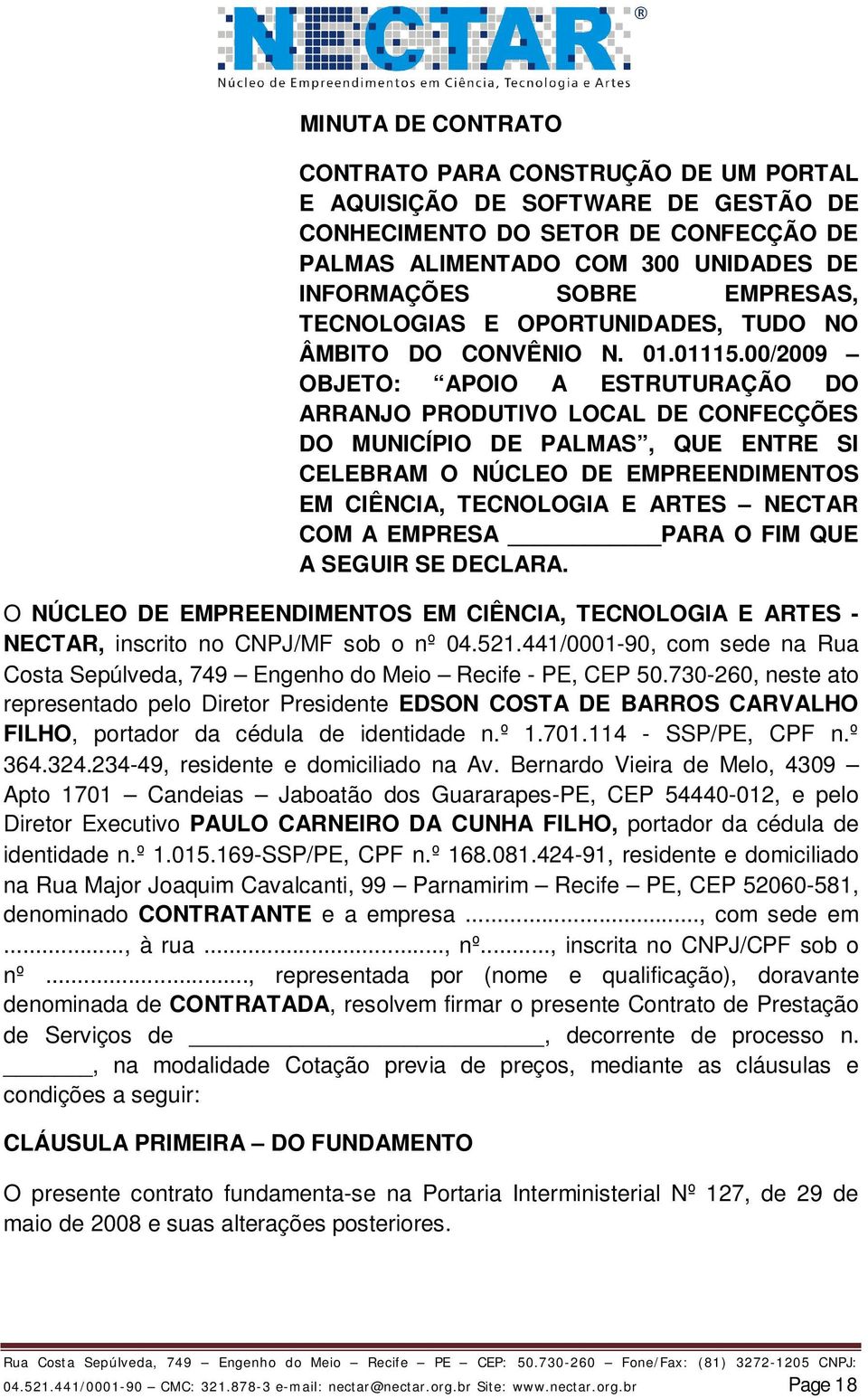 00/2009 OBJETO: APOIO A ESTRUTURAÇÃO DO ARRANJO PRODUTIVO LOCAL DE CONFECÇÕES DO MUNICÍPIO DE PALMAS, QUE ENTRE SI CELEBRAM O NÚCLEO DE EMPREENDIMENTOS EM CIÊNCIA, TECNOLOGIA E ARTES NECTAR COM A