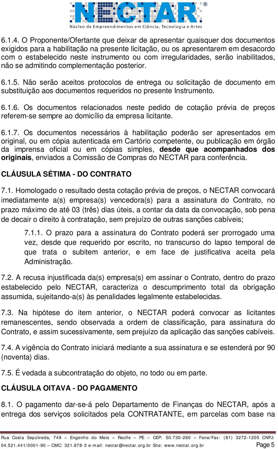 irregularidades, serão inabilitados, não se admitindo complementação posterior. 6.1.5.