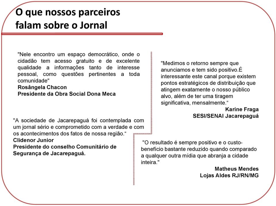 acontecimentos dos fatos de nossa região. Clidenor Junior Presidente do conselho Comunitário de Segurança de Jacarepaguá. "Medimos o retorno sempre que anunciamos e tem sido positivo.