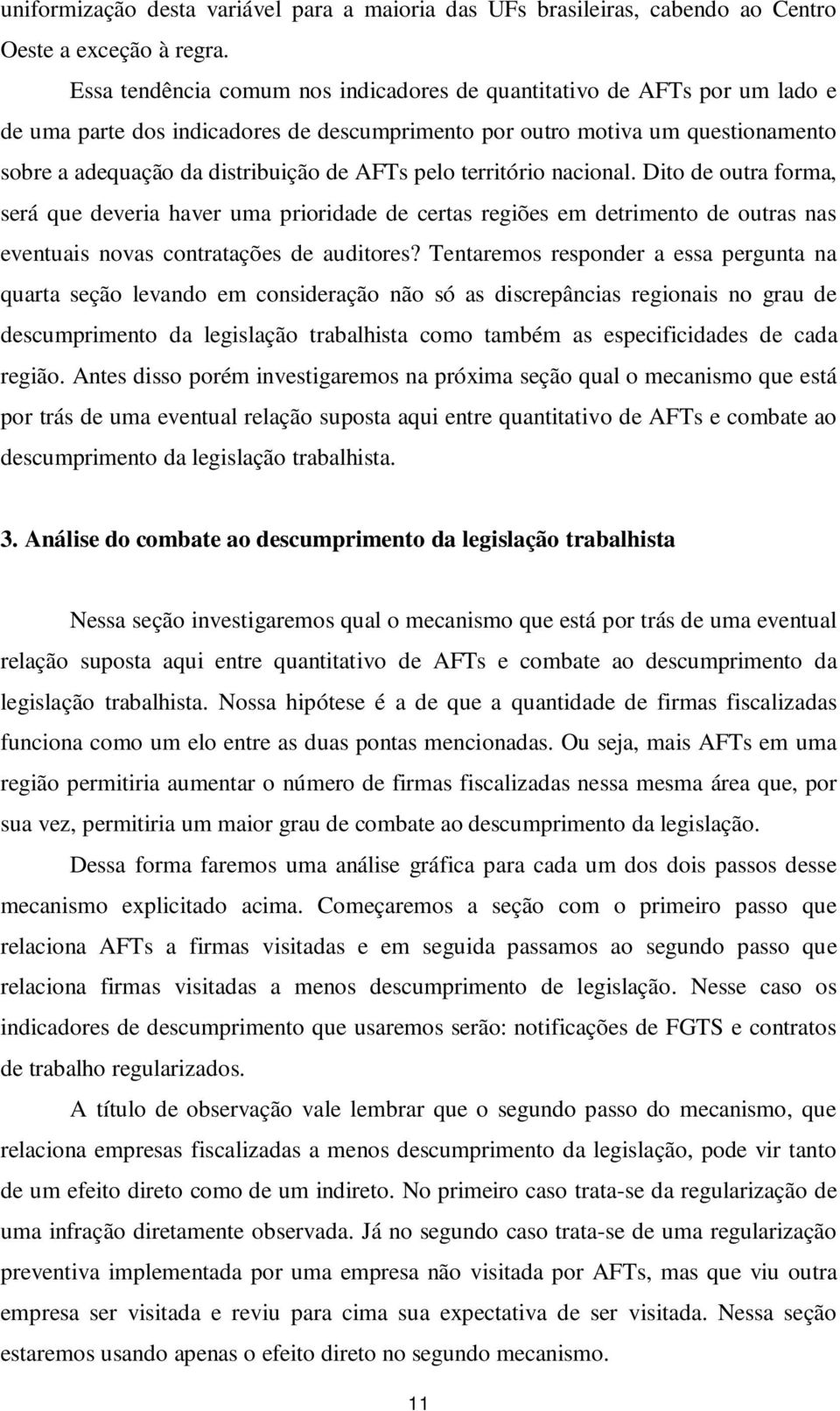 pelo território nacional. Dito de outra forma, será que deveria haver uma prioridade de certas regiões em detrimento de outras nas eventuais novas contratações de auditores?