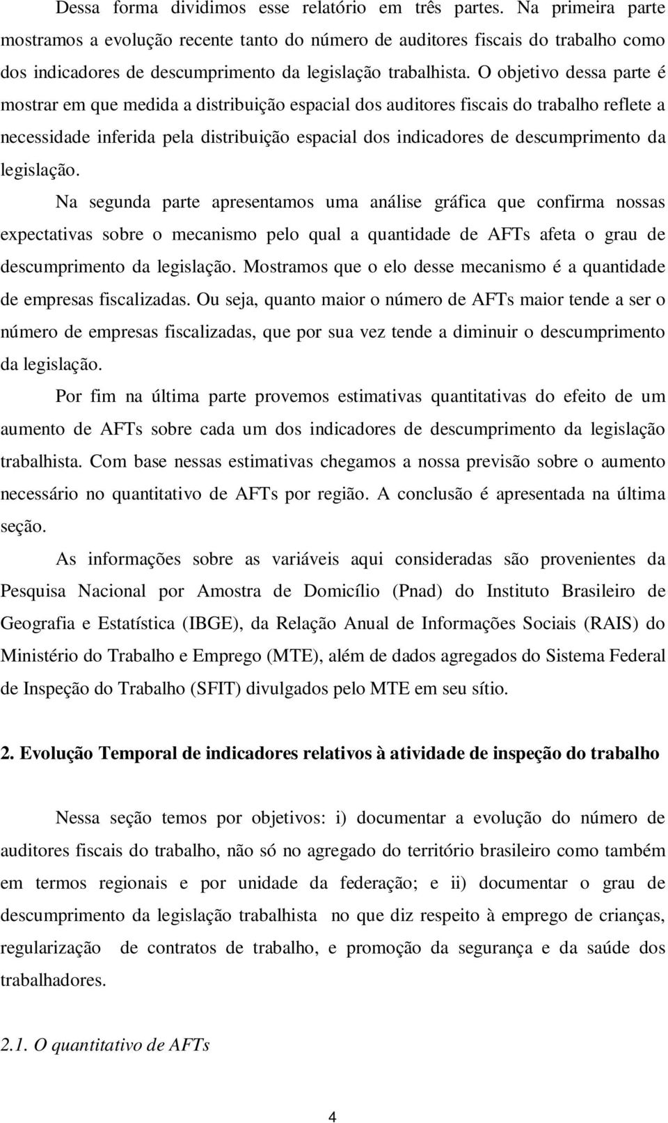 O objetivo dessa parte é mostrar em que medida a distribuição espacial dos auditores fiscais do trabalho reflete a necessidade inferida pela distribuição espacial dos indicadores de descumprimento da