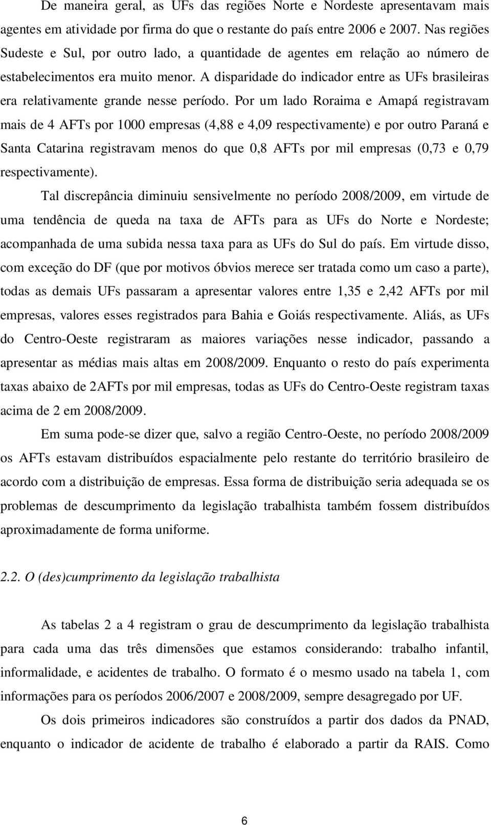 A disparidade do indicador entre as UFs brasileiras era relativamente grande nesse período.