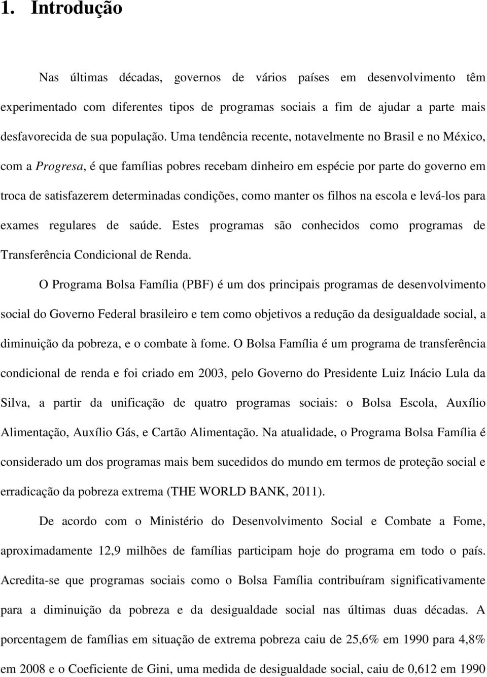 manter os filhos na escola e levá-los para exames regulares de saúde. Estes programas são conhecidos como programas de Transferência Condicional de Renda.