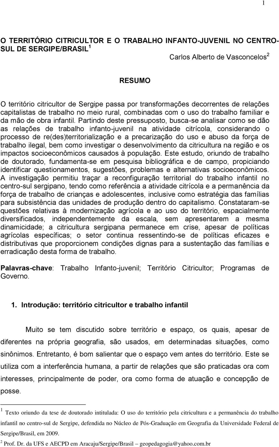 Partindo deste pressuposto, busca-se analisar como se dão as relações de trabalho infanto-juvenil na atividade citrícola, considerando o processo de re(des)territorialização e a precarização do uso e