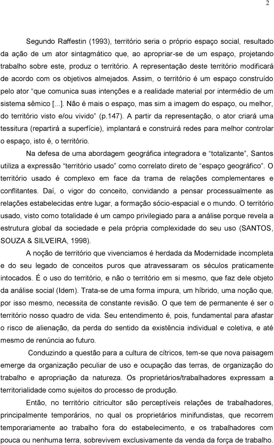 Assim, o território é um espaço construído pelo ator que comunica suas intenções e a realidade material por intermédio de um sistema sêmico [...].