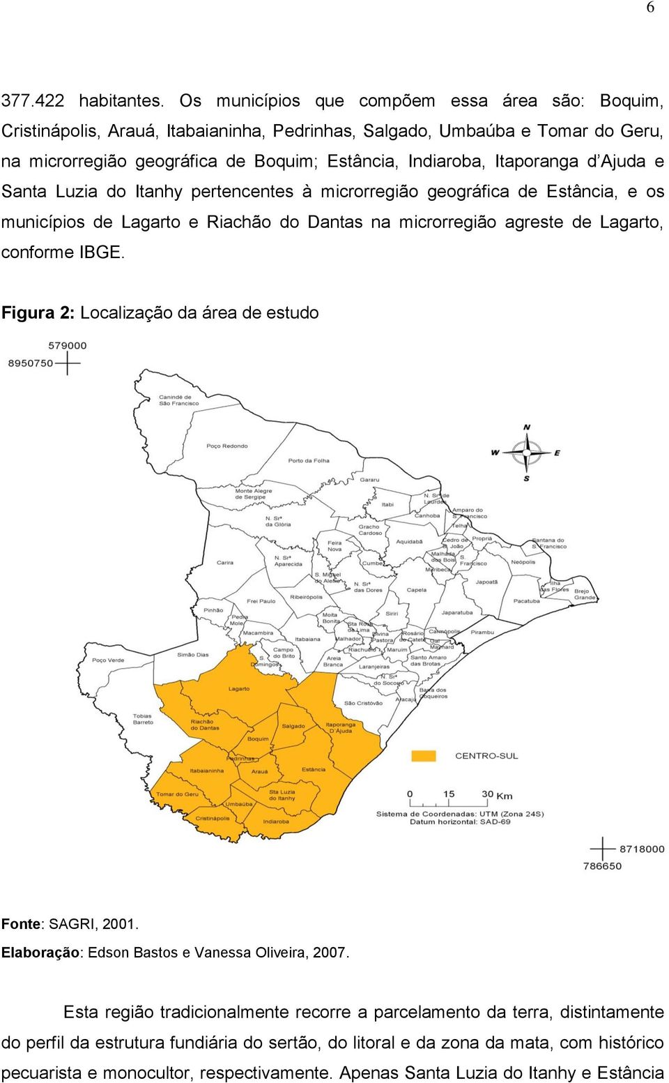 Itaporanga d Ajuda e Santa Luzia do Itanhy pertencentes à microrregião geográfica de Estância, e os municípios de Lagarto e Riachão do Dantas na microrregião agreste de Lagarto, conforme