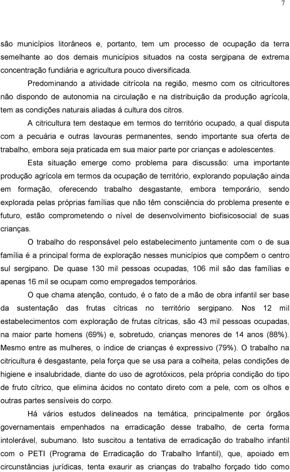 Predominando a atividade citrícola na região, mesmo com os citricultores não dispondo de autonomia na circulação e na distribuição da produção agrícola, tem as condições naturais aliadas á cultura