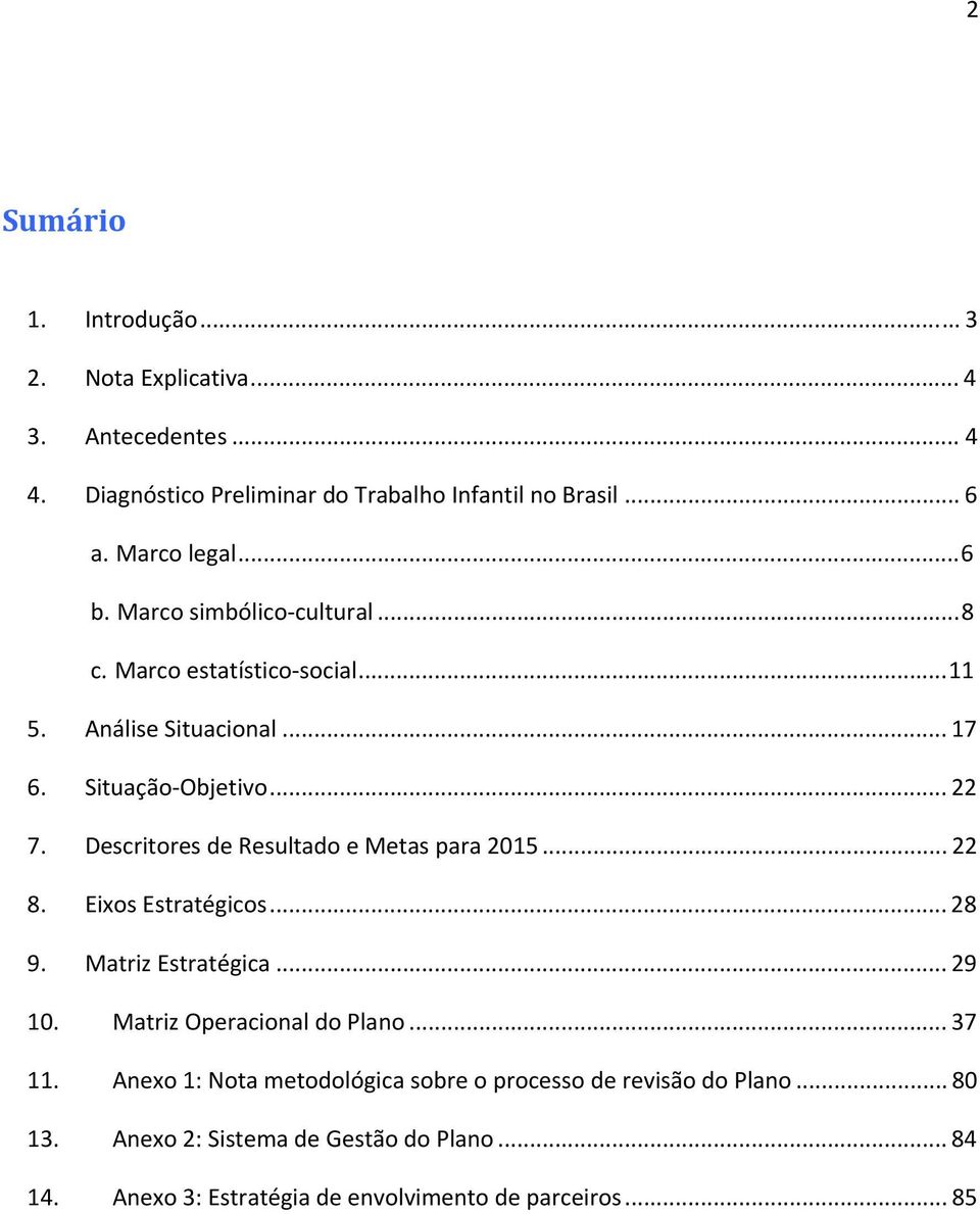 Descritores de Resultado e Metas para 2015... 22 8. Eixos Estratégicos... 28 9. Matriz Estratégica... 29 10. Matriz Operacional do Plano... 37 11.