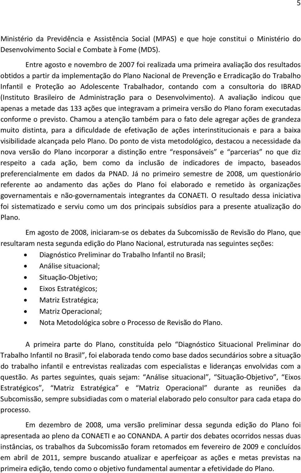 Adolescente Trabalhador, contando com a consultoria do IBRAD (Instituto Brasileiro de Administração para o Desenvolvimento).