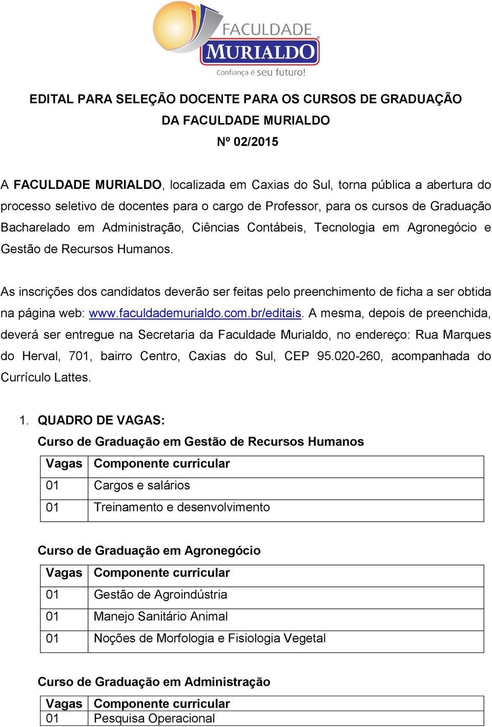 As inscrições dos candidatos deverão ser feitas pelo preenchimento de ficha a ser obtida na página web: www.faculdademurialdo.com.br/editais.